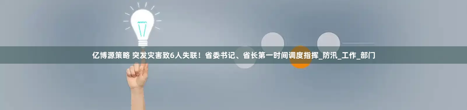 亿博源策略 突发灾害致6人失联！省委书记、省长第一时间调度指挥_防汛_工作_部门