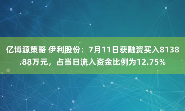 亿博源策略 伊利股份：7月11日获融资买入8138.88万元，占当日流入资金比例为12.75%