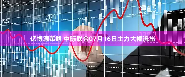 亿博源策略 中际联合07月16日主力大幅流出