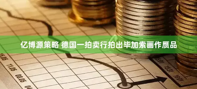 亿博源策略 德国一拍卖行拍出毕加索画作赝品