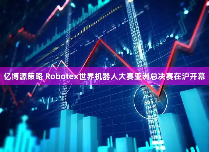 亿博源策略 Robotex世界机器人大赛亚洲总决赛在沪开幕