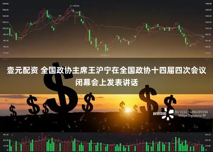 壹元配资 全国政协主席王沪宁在全国政协十四届四次会议闭幕会上发表讲话