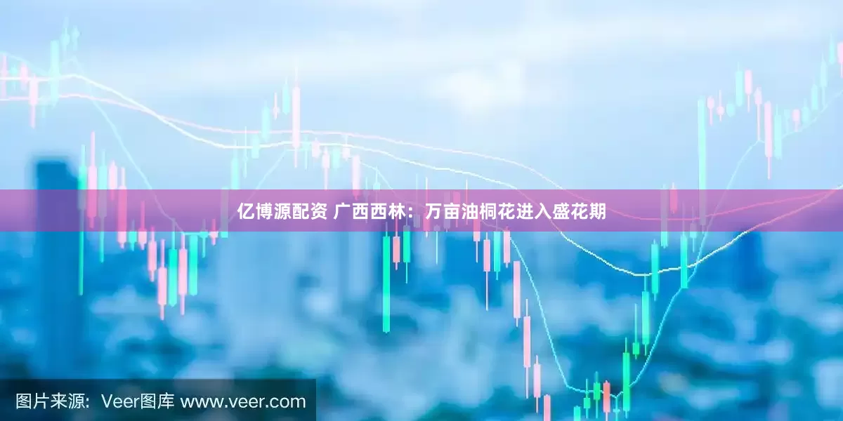 亿博源配资 广西西林：万亩油桐花进入盛花期